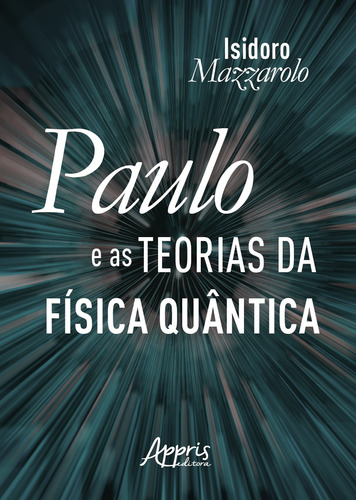 Paulo e as teorias da física quântica, de Mazzarolo, Isidoro. Editorial Appris Editora e Livraria Eireli - ME, capa mole em português, 2019