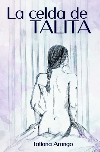 La celda de Talita, de Tatiana Arango. Serie 9585162976, vol. 1. Editorial Calixta Editores, tapa blanda, edición 2021 en español, 2021