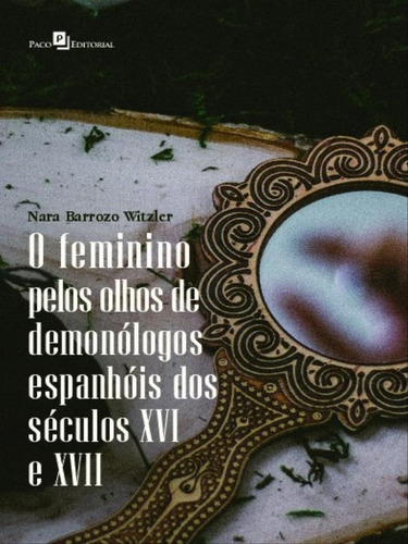 O Feminino Pelos Olhos De Demonólogos Espanhóis Dos Sécul, De Witzler, Nara Barrozo. Editorial Paco Editorial, Capa Mole Em Português