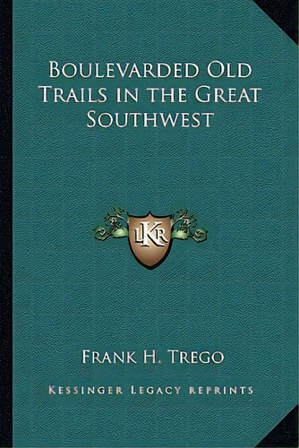 Boulevarded Old Trails In The Great Southwest, De Trego, Frank H.. Editorial Kessinger Pub Llc, Tapa Blanda En Inglés