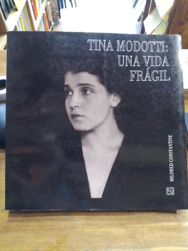 Tina Modotti: Una Vida Frágil - Mildred Constantine