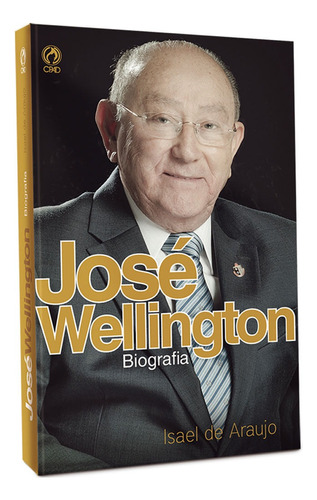 José Wellington - Biografia, de Araujo, Isael de. Editora Casa Publicadora das Assembleias de Deus, capa mole em português, 2012