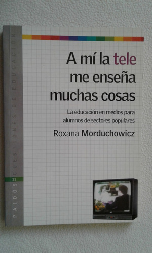 A Mí La Tele Me Enseña Muchas Cosas - Roxana Morduchowicz