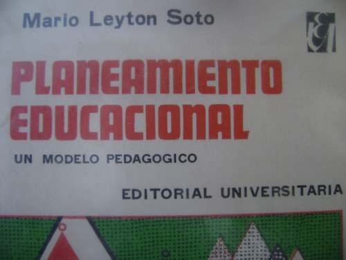 Planeamiento Educacional. Un Modelo Pedagogico. Leyton Soto