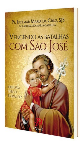 Livro Vencendo As Batalhas Com São José - Pe Jucemar Maria Da Cruz, De Católico. Editora Palavra & Prece Em Português
