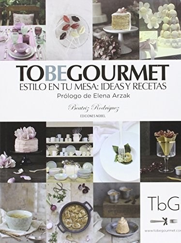 To Be Gourmet Estilo En Tu Mesa: Ideas Y Recetas, De Beatriz Rodríguez. Editorial Nobel, Tapa Blanda, Edición 2016 En Español