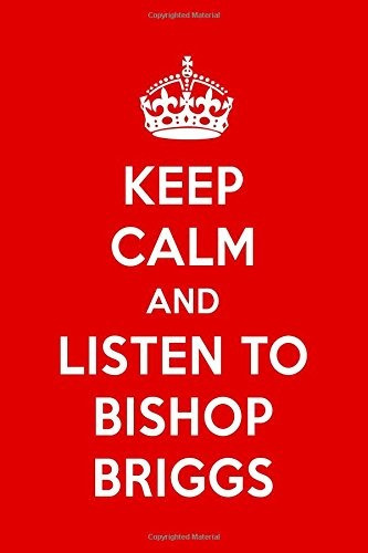 Keep Calm And Listen To Bishop Briggs Bishop Briggs Designer