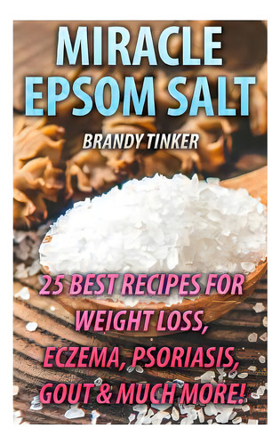 Miracle Epsom Salt: 25 Best Recipes For Weight Loss, Eczema, Psoriasis, Gout & Much More!: (benef..., De Tinker, Brandy. Editorial Createspace, Tapa Blanda En Inglés