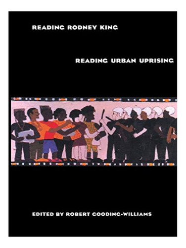 Reading Rodney King/reading Urban Uprising - Robert Go. Eb16