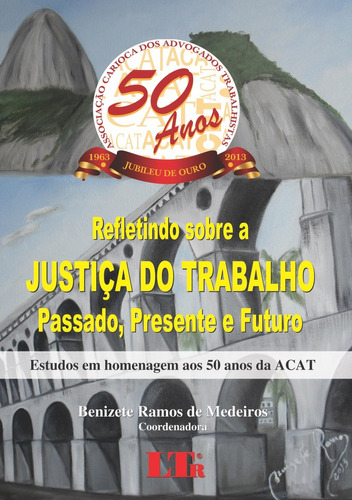 Refletindo Sobre A Justiça Do Trabalho: Passado, Presente E, De Benizete Ramos De Medeiros. Editora Ltr, Capa Mole Em Português