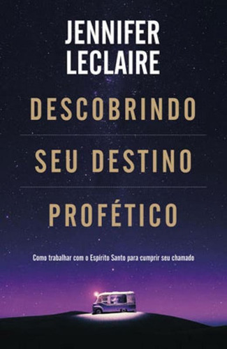 Descobrindo Seu Destino Profético: Como Trabalhar Com O Espírito Santo Para Cumprir Seu Chamado, De Leclaire, Jennifer. Editora Renova Editora, Capa Mole Em Português