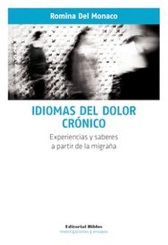 Idiomas Del Dolor Crónico Experiencias Y Saberes A Partir De La Migraña, De Del Monaco, Romina. Editorial Biblos En Español