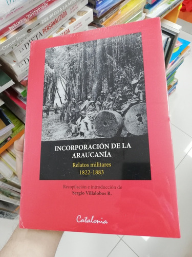 Libro Incorporación De La Araucanía - Sergio Villalobos 