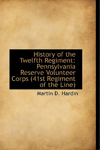 History Of The Twelfth Regiment: Pennsylvania Reserve Volunteer Corps 41st Regiment Of The Line, De Hardin, Martin D.. Editorial Bibliobazaar, Tapa Blanda En Inglés