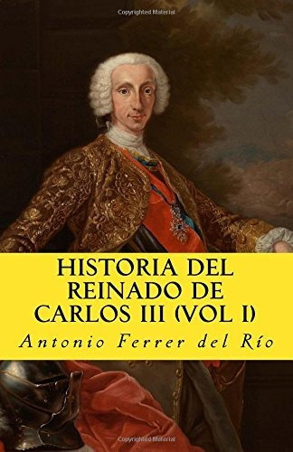 Historia Del Reinado De Carlos Iii Vol 1, De Ferrer Del Rio, Antonio. Editorial Createspace, Tapa Blanda En Español