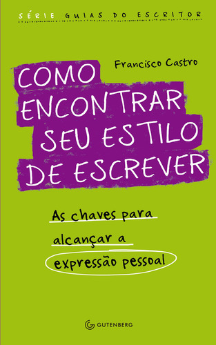 Como encontrar seu estilo de escrever: As chaves para alcançar a expressão pessoal, de Francisco Castro. Editora Gutenberg, capa mole em português, 2015