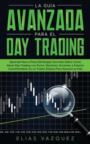 La Guia Avanzada Para El Day Trading / Elias Vazquez
