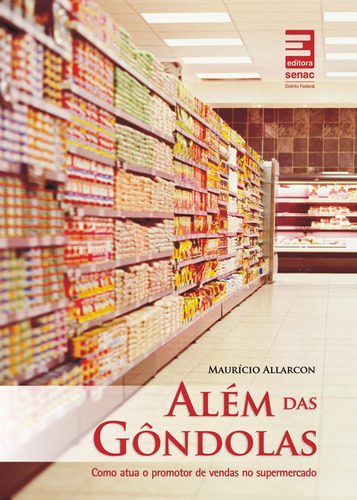 Além das gôndolas, de Allarcon, Mauricio. Editora Serviço Nacional de Aprendizagem Comercial, capa mole em português, 2010