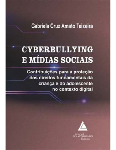 Cyberbulliying E Mídias Sociais - Contribuições Para A Proteção Dos Direitos Fundamentais Da Criança, De Teixeira, Gabriela Cruz Amato. Editora Livraria Do Advogado Editora, Capa Mole Em Português