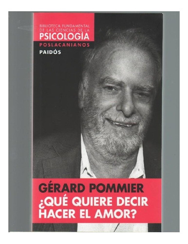 Que Quiere Decir Hacer El Amor? Gerard Pommier, Ed. Paidós.