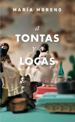 A Tontas Y A Locas, De María Moreno. Editorial Montacerdos, Tapa Blanda En Español
