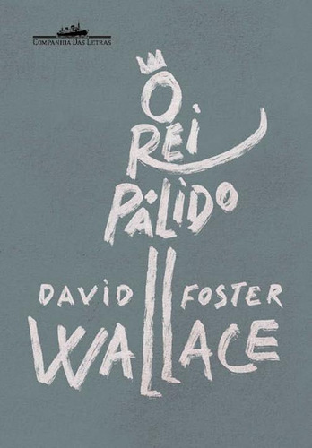 Livro O Rei Pálido - David Foster Wallace - Romance Póstumo