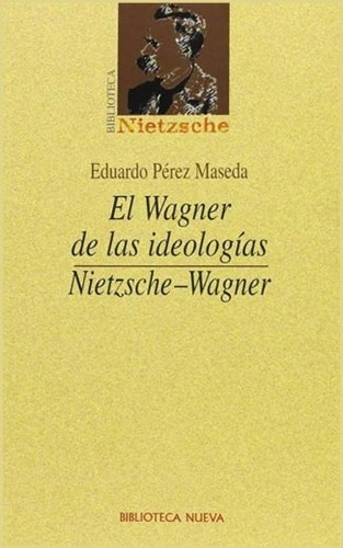 El Wagner de las ideologías: Nietzsche - Wagner, de Pérez Maceda, Eduardo. Editorial Biblioteca Nueva, tapa blanda en español, 2004