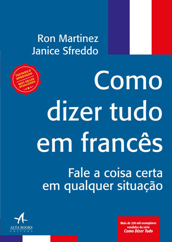 Como dizer tudo em francês: fale a coisa certa em qualquer situação, de Martinez, Ron. Série Como dizer tudo Starling Alta Editora E Consultoria  Eireli, capa mole em português, 2018