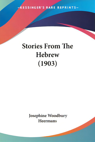 Stories From The Hebrew (1903), De Heermans, Josephine Woodbury. Editorial Kessinger Pub Llc, Tapa Blanda En Inglés