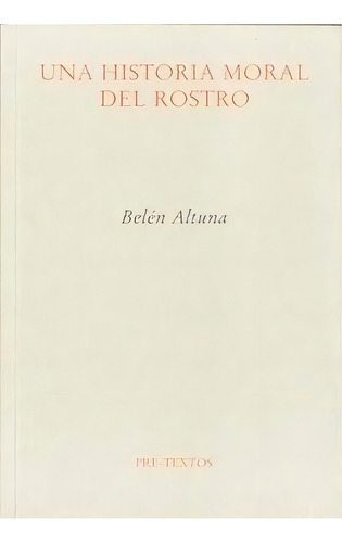 Una Historia Moral Del Rostro, De Altuna Lizaso, Belén. Editorial Pre-textos, Tapa Blanda En Español
