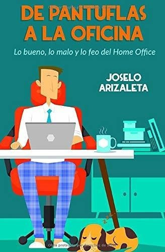 De Pantuflas A La Oficina Lo Bueno, Lo Malo Y Lo Fe, de Arizaleta, José Luis \"Jose. Editorial Independently Published en español