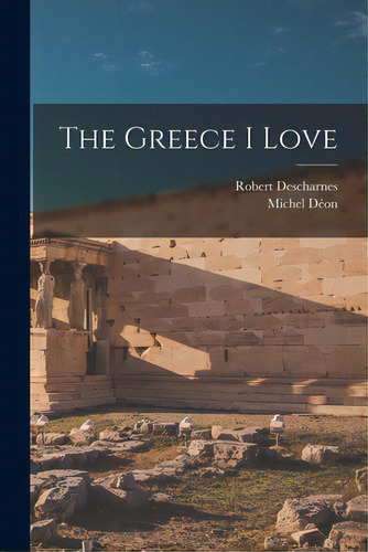 The Greece I Love, De Descharnes, Robert. Editorial Hassell Street Pr, Tapa Blanda En Inglés