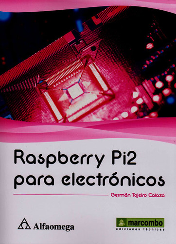 Raspberry Y Pi2 Para Electrónicos, De Germán Tojeiro Calaza. Alpha Editorial S.a, Tapa Blanda, Edición 2016 En Español