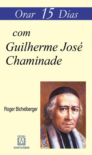 Orar 15 Dias Com Guilherme José Chaminade De Roger Bichelberger Editora Santuário Em Português