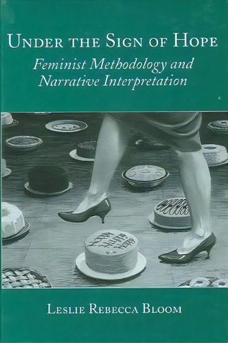 Under The Sign Of Hope : Feminist Methodology And Narrative Interpretation, De Leslie Rebecca Bloom. Editorial State University Of New York Press, Tapa Blanda En Inglés