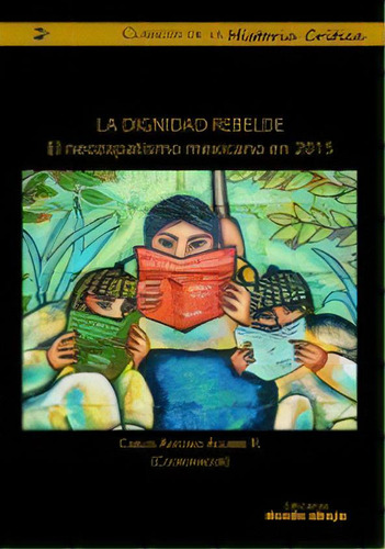 La dignidad rebelde: El neozapatismo mexicano en 2015, de Carlos Antonio Aguirre Rojas. Serie 9588926049, vol. 1. Editorial Ediciones desde abajo, tapa blanda, edición 2015 en español, 2015