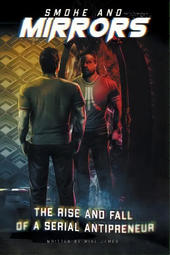 Smoke And Mirrors : The Rise And Fall Of A Serial Antipreneur, De Mike James. Editorial Mike James Books, Tapa Blanda En Inglés