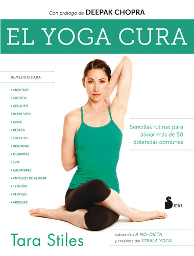 El yoga cura: Sencillas rutinas para aliviar más de 50 dolencias comunes, de Tara Stiles. Editorial Sirio, tapa pasta blanda, edición 1 en español, 2016