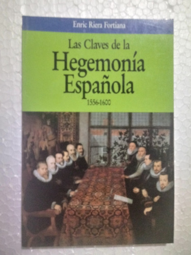 Las Claves De La Hegemonía Esspañola 1556-1600 - E. Riera