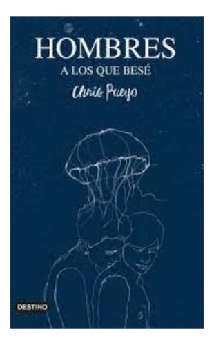 Hombres A Los Que Besé: Hombres A Los Que Besé, De Chris Pueyo. Editorial Destino Infantil & Juvenil, Tapa Blanda, Edición 1 En Español, 2021