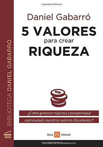 Libro: 5 Valores Para Crear Riqueza. Gabarró, Daniel. Boira 