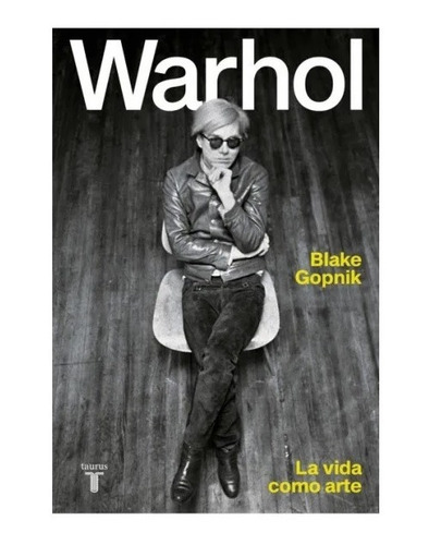 Warhol La Vida Como Arte. Blake Gopnik. Taurus