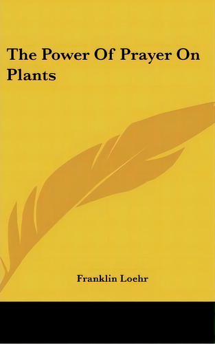The Power Of Prayer On Plants, De Franklin Loehr. Editorial Kessinger Publishing, Tapa Dura En Inglés