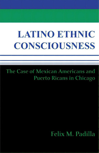 Latino Ethnic Consciousness: The Case Of Mexican Americans And Puerto Ricans In Chicago, De Padilla, Felix M.. Editorial Univ Of Notre Dame, Tapa Blanda En Inglés