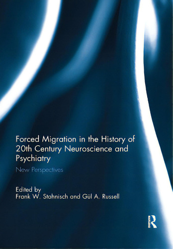 Forced Migration In The History Of 20th Century Neuroscience And Psychiatry: New Perspectives, De Stahnisch, Frank W.. Editorial Routledge, Tapa Blanda En Inglés
