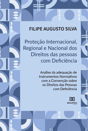 Proteção Internacional, Regional E Nacional Dos Direitos Das Pessoas Com Deficiência, De Filipe Augusto Silva. Editorial Dialética, Tapa Blanda En Portugués, 2021