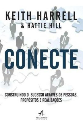 Conecte -  Construindo O Sucesso Atraves  De Pessoas, Propositos E Realizacoes, De Harrell, Keith. Editora Alta Books Em Português