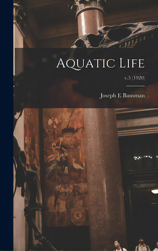 Aquatic Life; V.5 (1920), De Bausman, Joseph E.. Editorial Legare Street Pr, Tapa Dura En Inglés