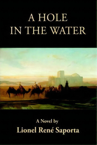 A Hole In The Water, De Lionel Rene Saporta. Editorial Iuniverse, Tapa Dura En Inglés