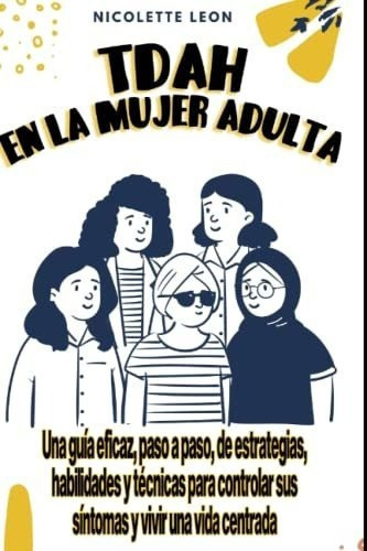 Tdah En La Mujer Adulta Una Guia Eficaz, Paso A..., de Leon, Nicolette. Editorial Independently Published en español